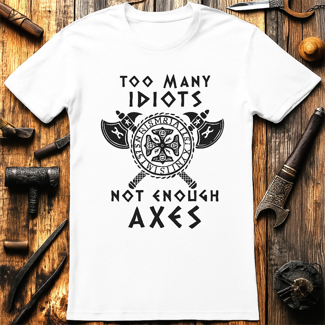 Too Many Idiots Not Enough Axes T-Shirt